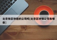 北京有区块链的公司吗[北京区块链公司有哪些]
