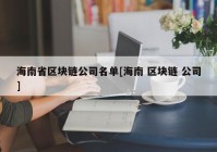 海南省区块链公司名单[海南 区块链 公司]