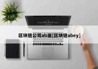 区块链公司ab面[区块链abey]