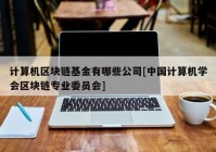 计算机区块链基金有哪些公司[中国计算机学会区块链专业委员会]