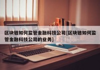区块链如何监管金融科技公司[区块链如何监管金融科技公司的业务]