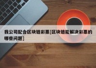 我公司配合区块链彩票[区块链能解决彩票的哪些问题]